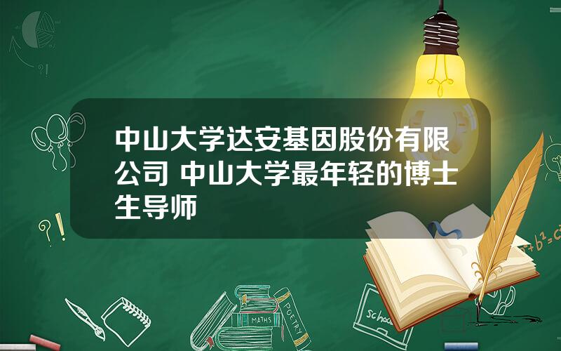 中山大学达安基因股份有限公司 中山大学最年轻的博士生导师